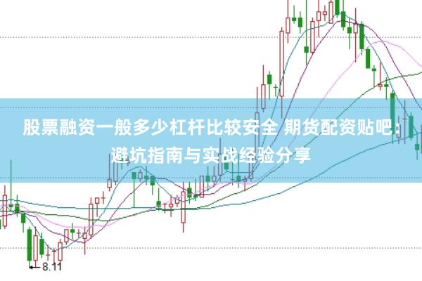 股票融资一般多少杠杆比较安全 期货配资贴吧：避坑指南与实战经验分享