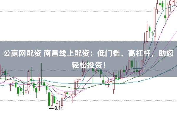 公赢网配资 南昌线上配资：低门槛、高杠杆，助您轻松投资！