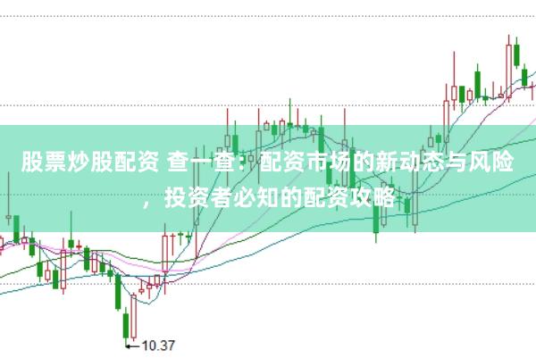 股票炒股配资 查一查：配资市场的新动态与风险，投资者必知的配资攻略