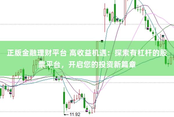 正版金融理财平台 高收益机遇:探索有杠杆的股票平台,开启您的投资新篇章