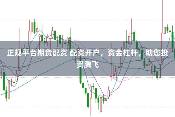 正规平台期货配资 配资开户,资金杠杆,助您投资腾飞
