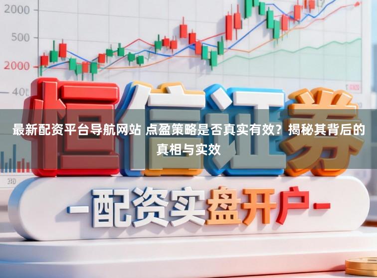 最新配资平台导航网站 点盈策略是否真实有效？揭秘其背后的真相与实效