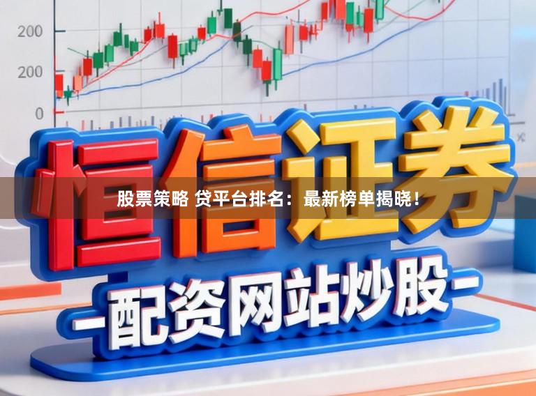 股票策略 贷平台排名：最新榜单揭晓！
