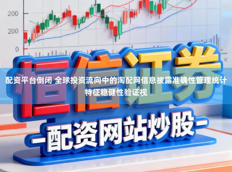 配资平台倒闭 全球投资流向中的淘配网信息披露准确性管理统计特征稳健性验证视