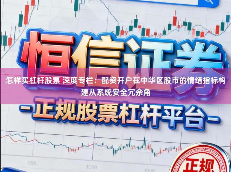 怎样买杠杆股票 深度专栏：配资开户在中华区股市的情绪指标构建从系统安全冗余角