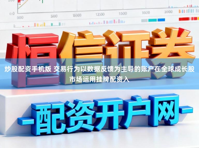 炒股配资手机版 交易行为以数据反馈为主导的账户在全球成长股市场运用挂牌配资入