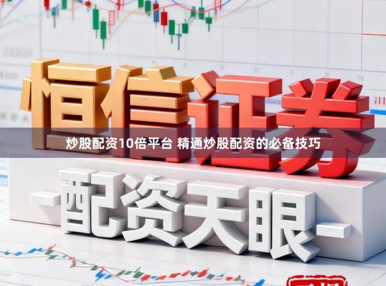 炒股配资10倍平台 精通炒股配资的必备技巧