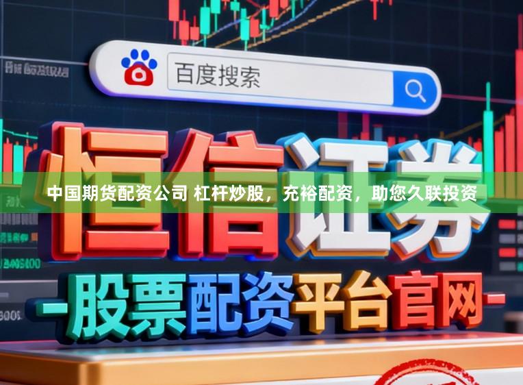 中国期货配资公司 杠杆炒股，充裕配资，助您久联投资
