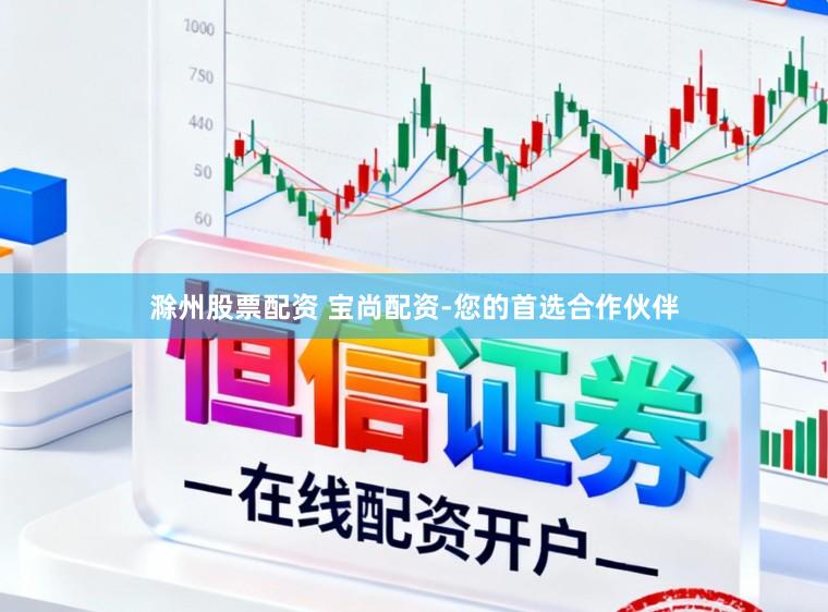 滁州股票配资 宝尚配资-您的首选合作伙伴