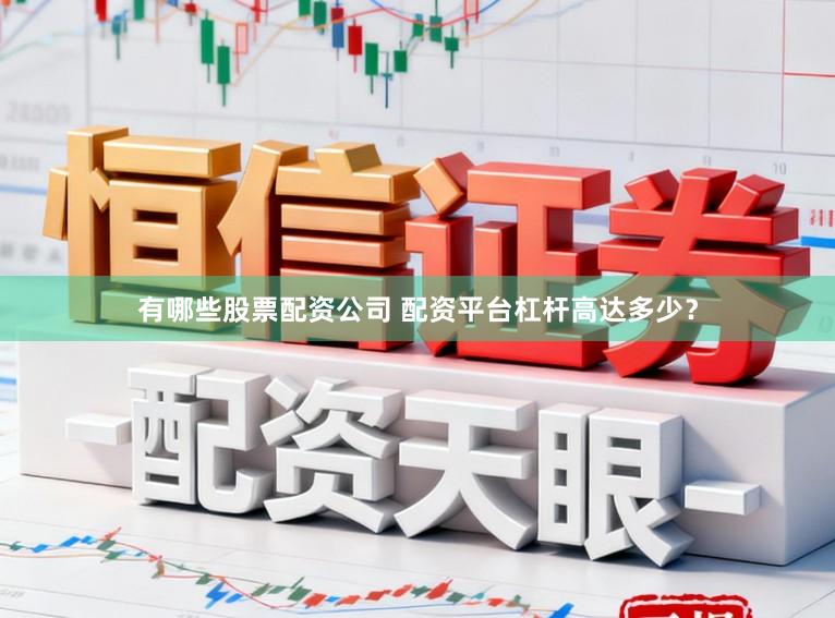 有哪些股票配资公司 配资平台杠杆高达多少？
