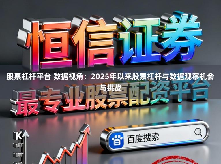 股票杠杆平台 数据视角：2025年以来股票杠杆与数据观察机会与挑战