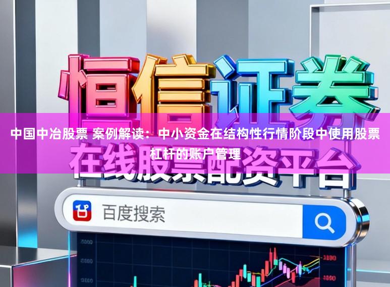 中国中冶股票 案例解读：中小资金在结构性行情阶段中使用股票杠杆的账户管理