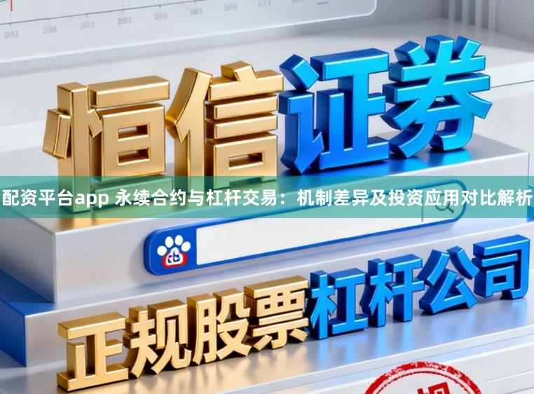 配资平台app 永续合约与杠杆交易：机制差异及投资应用对比解析