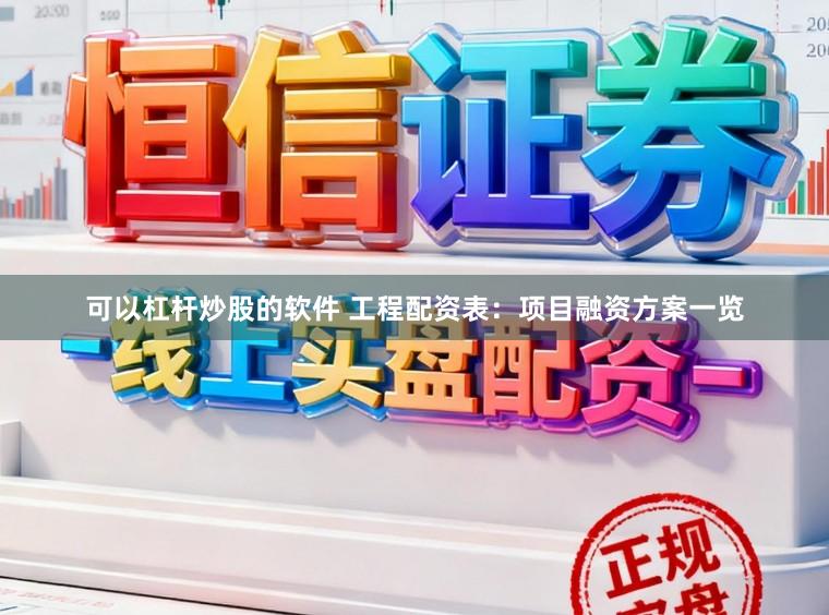 可以杠杆炒股的软件 工程配资表：项目融资方案一览