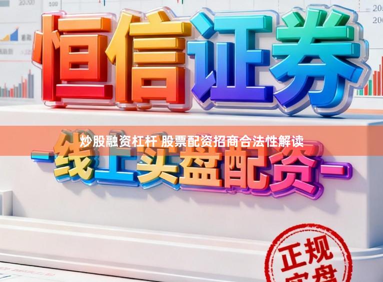 炒股融资杠杆 股票配资招商合法性解读