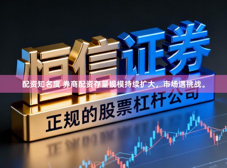 配资知名度 券商配资存量规模持续扩大,市场遇挑战。