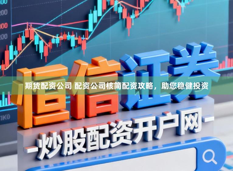 期货配资公司 配资公司核简配资攻略，助您稳健投资