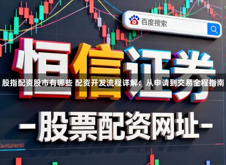 股指配资股市有哪些 配资开发流程详解：从申请到交易全程指南