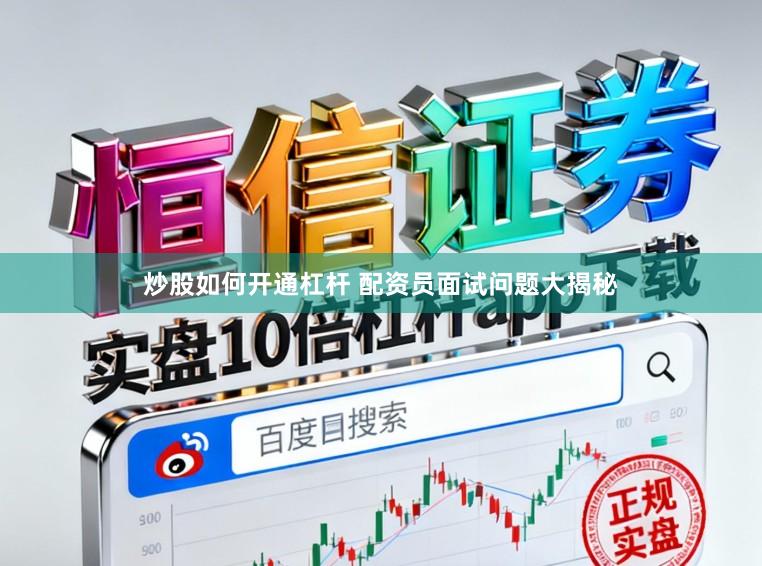 炒股如何开通杠杆 配资员面试问题大揭秘