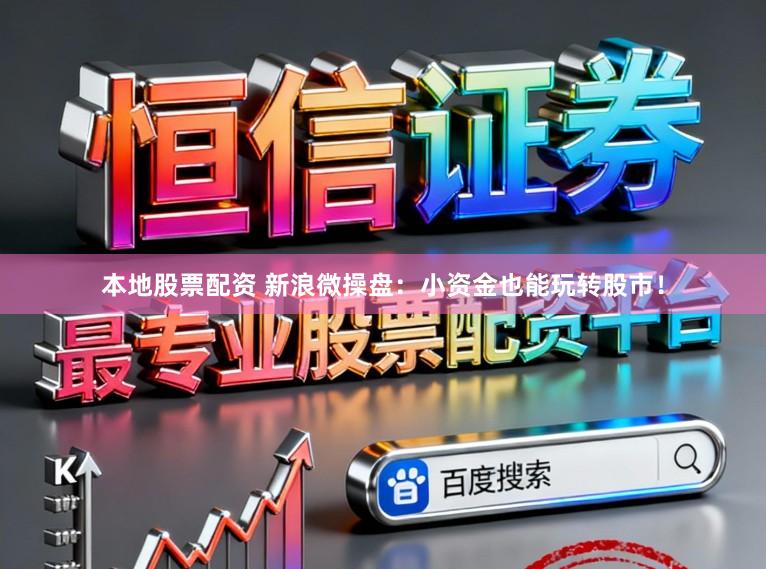 本地股票配资 新浪微操盘：小资金也能玩转股市！